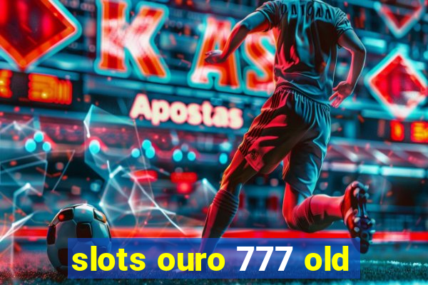 slots ouro 777 old